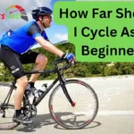 How Far Should I Cycle As a Beginner